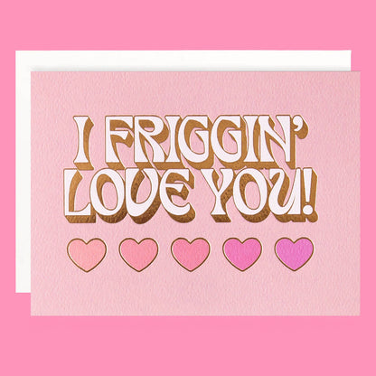 Sunshine Studios Greeting Card - I Friggin' Love You!